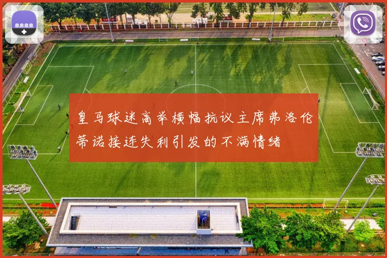 皇马球迷高举横幅抗议主席弗洛伦蒂诺接连失利引发的不满情绪