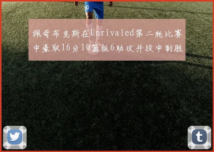 佩奇布克斯在Unrivaled第二轮比赛中豪取16分10篮板6助攻并投中制胜球